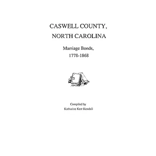 Caswell County, North Carolina, Marriage Bonds, 1778-1868 - Paperback
