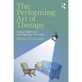 The Performing Art of Therapy: Acting Insights and Techniques for Clinicians