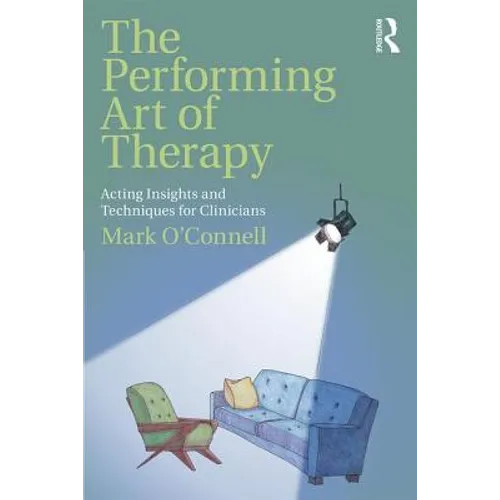 The Performing Art of Therapy: Acting Insights and Techniques for Clinicians - Paperback