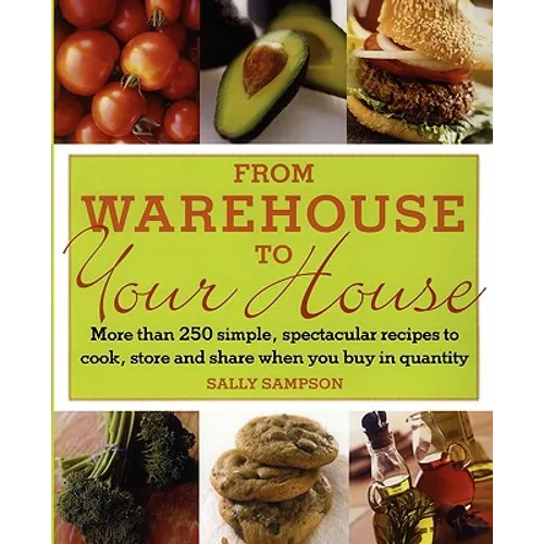 From Warehouse to Your House: More Than 250 Simple, Spectacular Recipes to Cook, Store, and Share When You Buy in Volume - Paperback