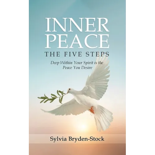 Inner Peace - The Five Steps: Deep Within Your Spirit is the Peace You Desire