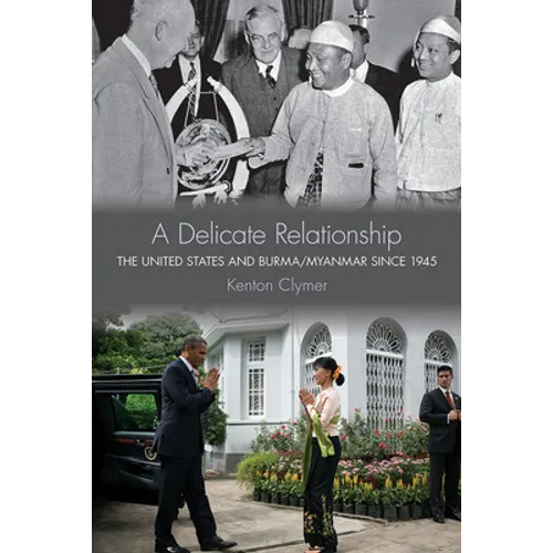 A Delicate Relationship: The United States and Burma/Myanmar Since 1945 - Hardcover