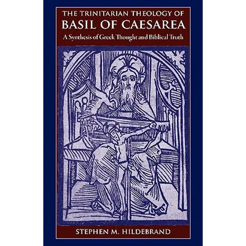 The Trinitarian Theology of Basil of Caesarea: A Synthesis of Greek Thought and Biblical Faith - Paperback
