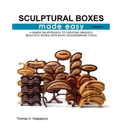 sculptural boxes made easy volume 1: A hands on approach to creating uniquely beautiful boxes with basic woodworking tools - Paperback