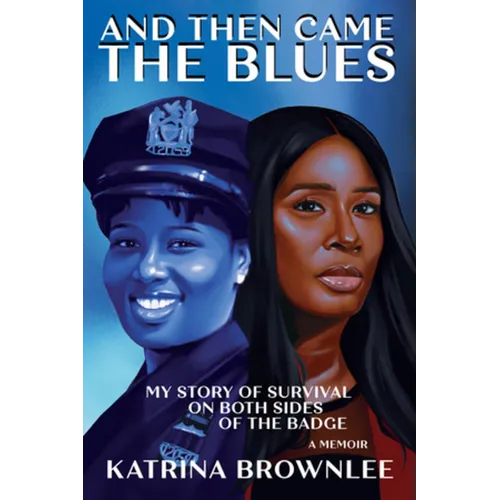 And Then Came the Blues: My Story of Survival on Both Sides of the Badge - Hardcover