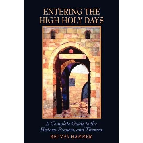 Entering the High Holy Days: A Complete Guide to the History, Prayers, and Themes - Paperback