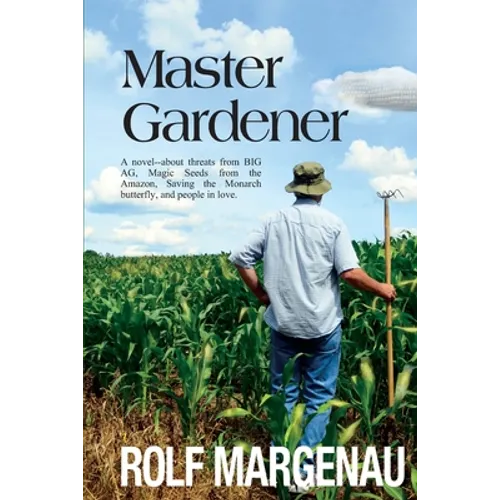 Master Gardener: A novel--about threats from BIG AG, Magic Seeds from the Amazon, Saving the Monarch butterfly, and people in love. - Paperback