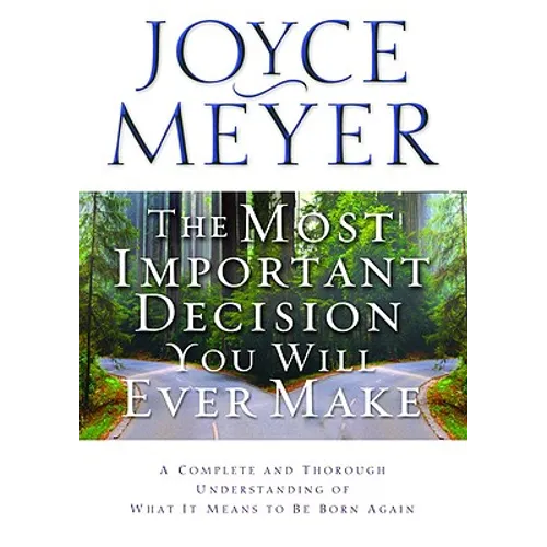 The Most Important Decision You Will Ever Make: A Complete and Thorough Understanding of What It Means to Be Born Again - Paperback