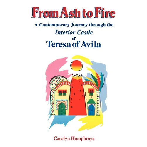 From Ash to Fire: A Contemporary Journey through the Interior Castle of Teresa of Avila - Paperback