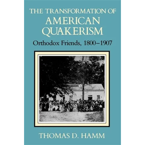 The Transformation of American Quakerism: Orthodox Friends, 1800-1907 - Paperback
