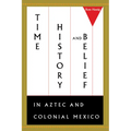 Time, History, and Belief in Aztec and Colonial Mexico