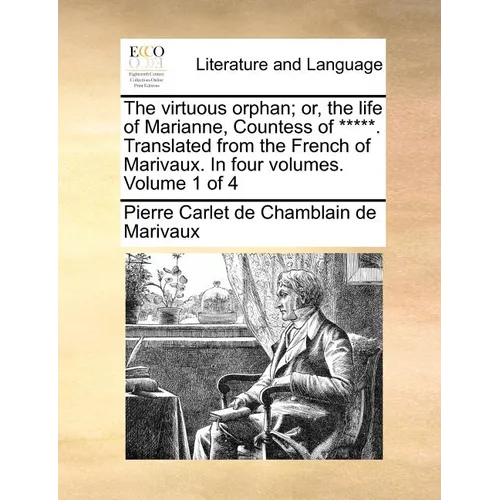 The Virtuous Orphan; Or, the Life of Marianne, Countess of *****. Translated from the French of Marivaux. in Four Volumes. Volume 1 of 4