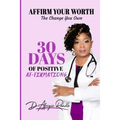 Affirm Your Worth: The Change You Own: 30 Days of Positive Af-firmations
