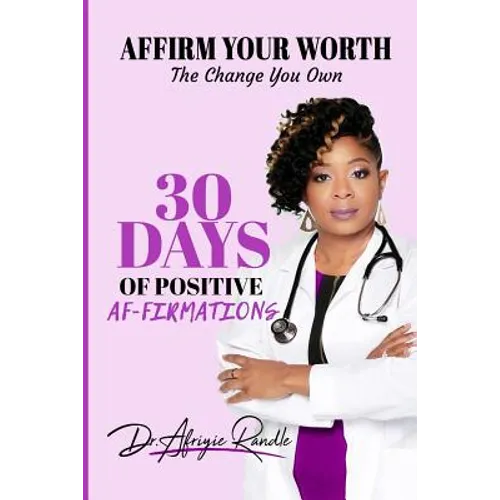 Affirm Your Worth: The Change You Own: 30 Days of Positive Af-firmations