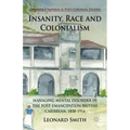 Insanity, Race and Colonialism: Managing Mental Disorder in the Post-Emancipation British Caribbean, 1838-1914