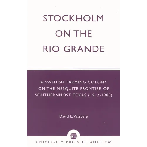 Stockholm on the Rio Grande: A Swedish Farming Colony on the Mesquite Frontier of Southernmost Texas (1912-1985) - Paperback