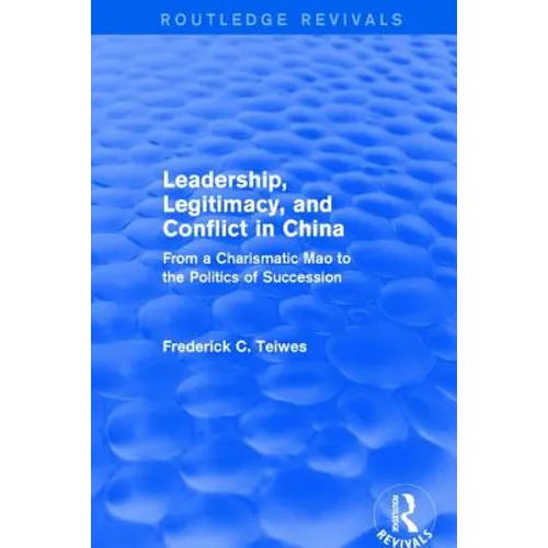 Leadership, Legitimacy, and Conflict in China: From a Charismatic Mao to the Politics of Succession - Paperback