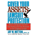 Cover Your Assets: Lawsuit Protection: How to Safeguard Yourself, Your Family, and Your Business in the Litigation Jungle