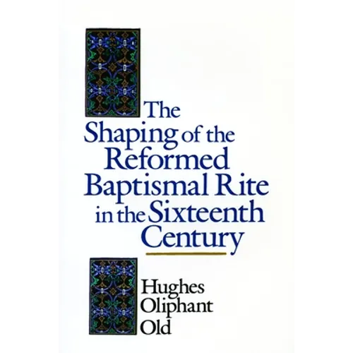 The Shaping of the Reformed Baptismal Rite in the Sixteenth Century - Paperback
