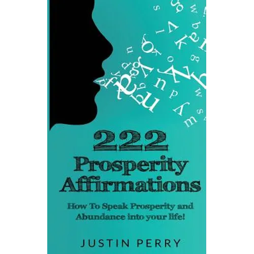 222 Prosperity Affirmations: : How To Speak Prosperity and Abundance into your life! - Paperback