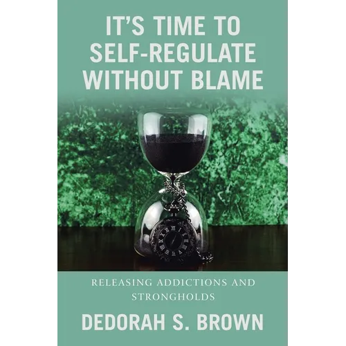 It's Time to Self-Regulate Without Blame: Releasing Addictions and Strongholds