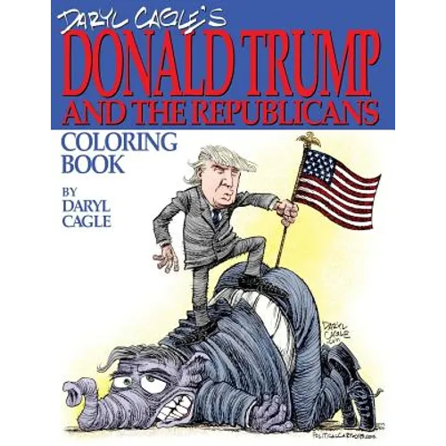 Daryl Cagle's DONALD TRUMP and the Republicans Coloring Book!: COLOR THE DONALD! The perfect adult coloring book for Trump fans and foes by America's - Paperback