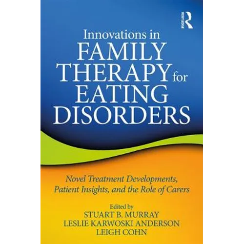 Innovations in Family Therapy for Eating Disorders: Novel Treatment Developments, Patient Insights, and the Role of Carers