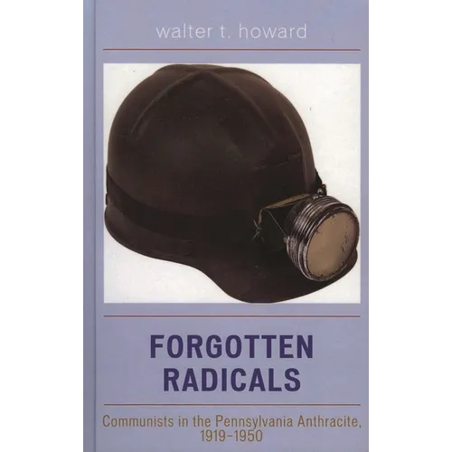 Forgotten Radicals: Communists in the Pennsylvania Anthracite, 1919-1950 - Hardcover