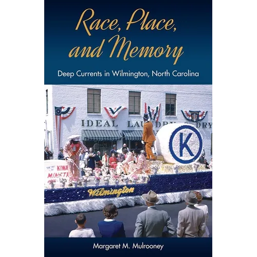 Race, Place, and Memory: Deep Currents in Wilmington, North Carolina - Hardcover