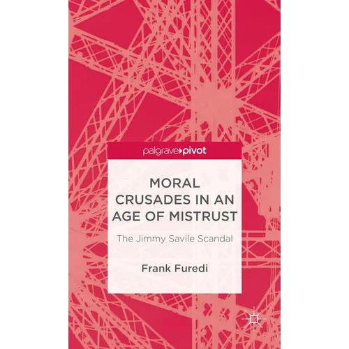 Moral Crusades in an Age of Mistrust: The Jimmy Savile Scandal - Hardcover