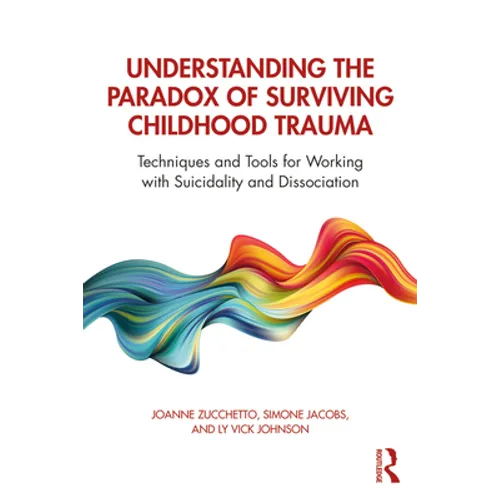 Understanding the Paradox of Surviving Childhood Trauma: Techniques and Tools for Working with Suicidality and Dissociation