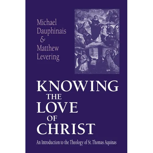 Knowing the Love of Christ: An Introduction to the Theology of St. Thomas Aquinas - Paperback