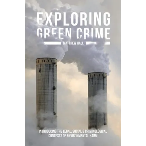 Exploring Green Crime: Introducing the Legal, Social and Criminological Contexts of Environmental Harm