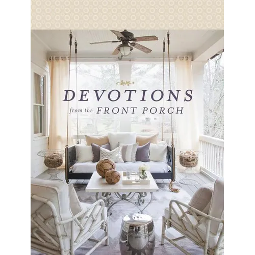 Devotions from the Front Porch: Experiencing Peaceful Moments with God (a 90-Day Devotional) - Hardcover