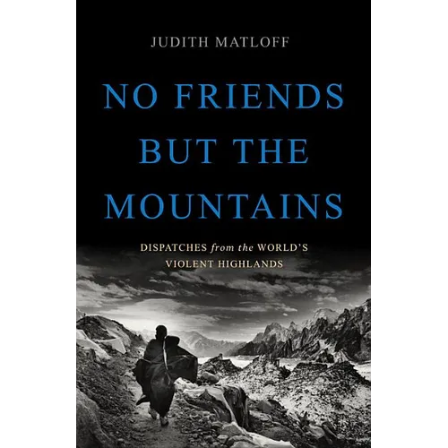 No Friends But the Mountains: Dispatches from the World's Violent Highlands - Hardcover