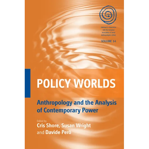 Policy Worlds: Anthropology and the Analysis of Contemporary Power