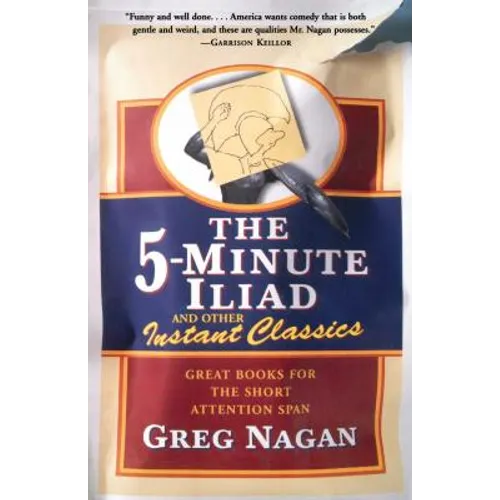 The Five Minute Iliad Other Instant Classics: Great Books for the Short Attention Span - Paperback