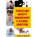 Stress And Anxiety Management & Alcohol Addiction
