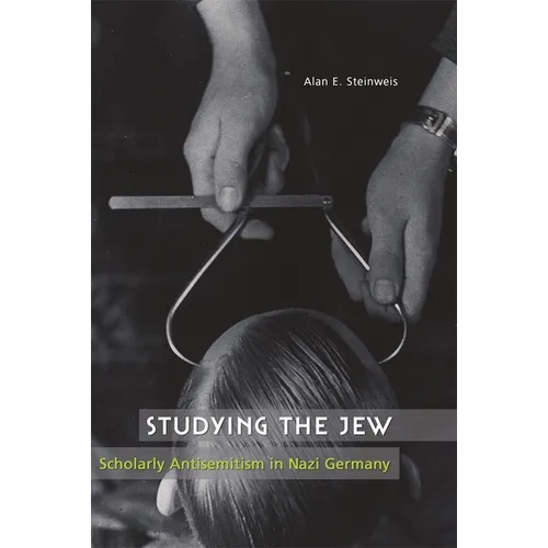 Studying the Jew: Scholarly Antisemitism in Nazi Germany