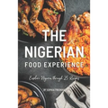 The Nigerian Food Experience: Explore Nigeria through 25 Recipes