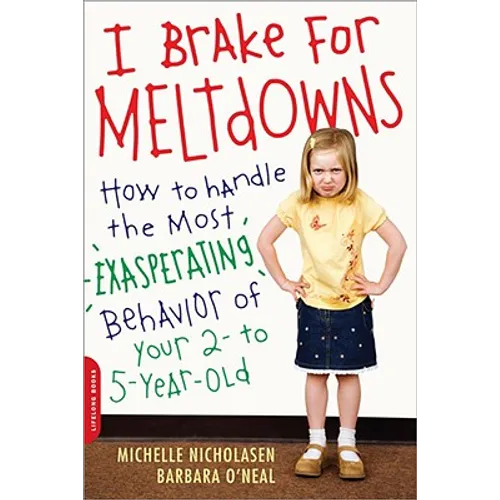 I Brake for Meltdowns: How to Handle the Most Exasperating Behavior of Your 2- To 5-Year-Old - Paperback