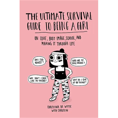 Ultimate Survival Guide to Being a Girl: On Love, Body Image, School, and Making It Through Life - Paperback