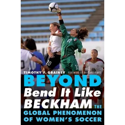 Beyond Bend It Like Beckham: The Global Phenomenon of Women's Soccer - Paperback