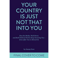 Your Country Is Just Not That Into You: How the Media, Wall Street, and Both Political Parties Keep on Screwing You-Even After You've Moved on