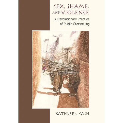 Sex, Shame, and Violence: A Revolutionary Practice of Public Storytelling in Poor Communities - Hardcover