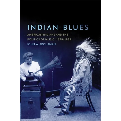 Indian Blues: American Indians and the Politics of Music, 1879-1934 Volume 3 - Paperback