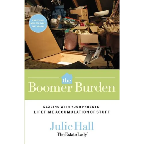 The Boomer Burden: Dealing with Your Parents' Lifetime Accumulation of Stuff - Paperback