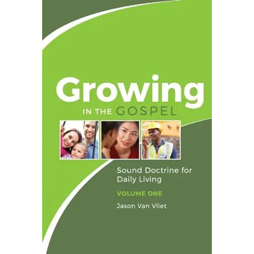 Growing in the Gospel: Sound Doctrine for Daily Living (Volume 1) - Paperback