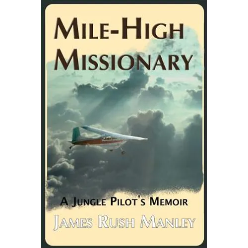 Mile-High Missionary: A Jungle Pilot's Memoir