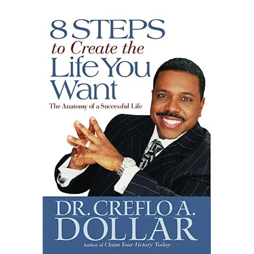 8 Steps to Create the Life You Want: The Anatomy of a Successful Life - Hardcover